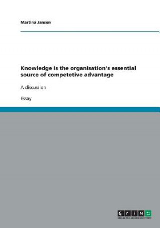 Knjiga Knowledge is the organisation's essential source of competetive advantage Martina Jansen