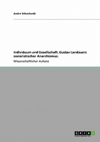 Książka Individuum und Gesellschaft. Gustav Landauers sozialistischer Anarchismus. Andre Schuchardt