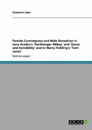 Carte Female Cunningness and Male Deception in Jane Austen's 'Northanger Abbey' and 'Sense and Sensibility' and in Henry Fielding's 'Tom Jones' Stephanie Lipka