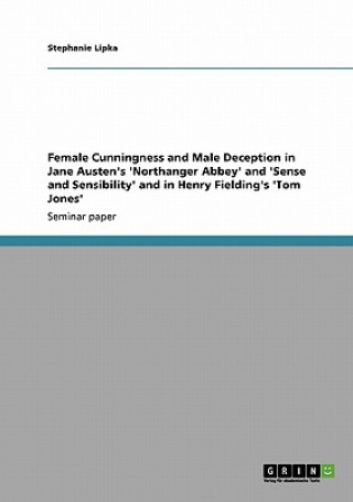 Libro Female Cunningness and Male Deception in Jane Austen's 'Northanger Abbey' and 'Sense and Sensibility' and in Henry Fielding's 'Tom Jones' Stephanie Lipka