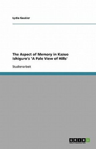 Kniha The Aspect of Memory in Kazuo Ishiguro's 'A Pale View of Hills' Lydia Gaukler