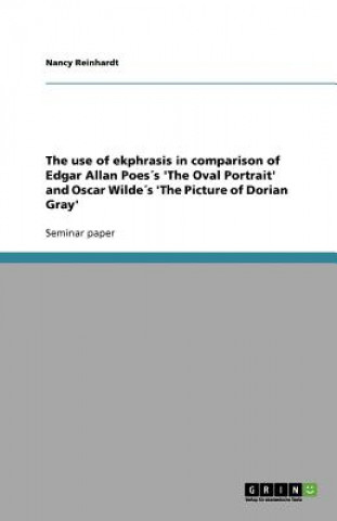 Carte use of ekphrasis in comparison of Edgar Allan Poess 'The Oval Portrait' and Oscar Wildes 'The Picture of Dorian Gray' Nancy Reinhardt