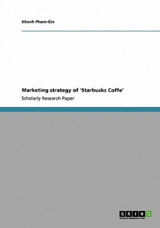 Könyv Marketing strategy of 'Starbucks Coffe' Khanh Pham-Gia
