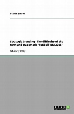 Kniha Strategic branding - The difficulty of the term and trademark "Fußball WM 2006" Hannah Schatte