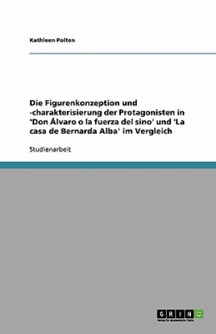 Könyv Figurenkonzeption und -charakterisierung der Protagonisten in 'Don Alvaro o la fuerza del sino' und 'La casa de Bernarda Alba' im Vergleich Kathleen Polten