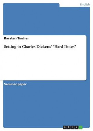 Knjiga Setting in Charles Dickens' Hard Times Karsten Tischer
