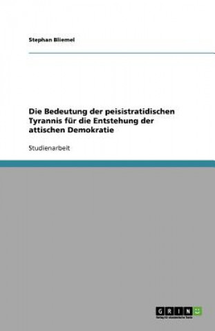 Kniha Bedeutung Der Peisistratidischen Tyrannis Fur Die Entstehung Der Attischen Demokratie Stephan Bliemel