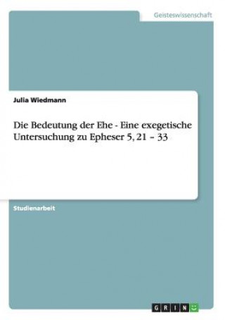 Carte Bedeutung der Ehe - Eine exegetische Untersuchung zu Epheser 5, 21 - 33 Julia Wiedmann