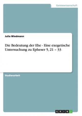 Knjiga Bedeutung der Ehe - Eine exegetische Untersuchung zu Epheser 5, 21 - 33 Julia Wiedmann