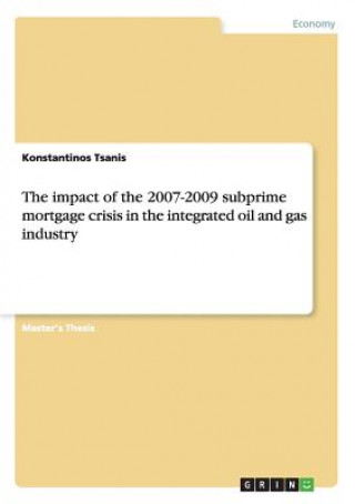 Kniha impact of the 2007-2009 subprime mortgage crisis in the integrated oil and gas industry Konstantinos Tsanis
