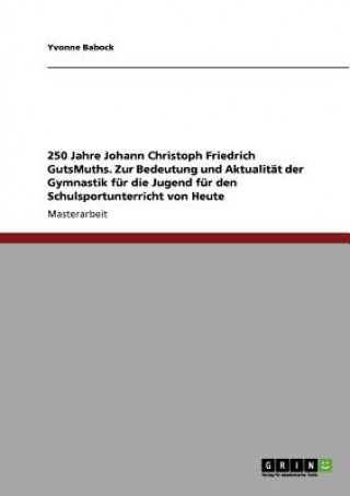 Książka 250 Jahre Johann Christoph Friedrich GutsMuths. Zur Bedeutung und Aktualitat der Gymnastik fur die Jugend fur den Schulsportunterricht von Heute Yvonne Babock