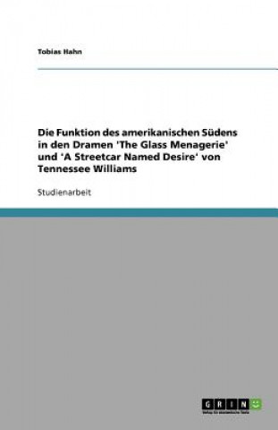 Könyv Funktion des amerikanischen Sudens in den Dramen 'The Glass Menagerie' und 'A Streetcar Named Desire' von Tennessee Williams Tobias Hahn