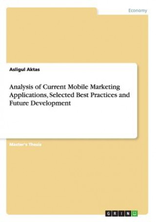 Książka Analysis of Current Mobile Marketing Applications, Selected Best Practices and Future Development Asligul Aktas