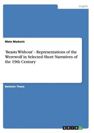 Libro 'Beasts Without' - Representations of the Werewolf in Selected Short Narratives of the 19th Century Mate Madunic