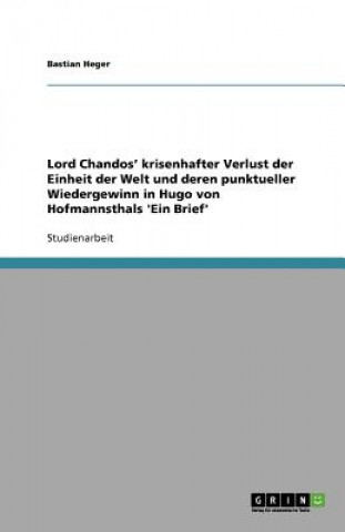 Könyv Hugo von Hofmannsthals 'Ein Brief'. Lord Chandos' krisenhafter Verlust der Einheit der Welt und deren punktueller Wiedergewinn Bastian Heger