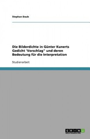 Buch Die Bilderdichte in Günter Kunerts Gedicht 'Vorschlag" und deren Bedeutung für die Interpretation Stephan Daub