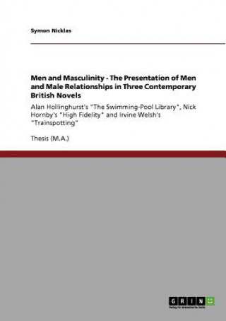 Buch Men and Masculinity. The Presentation of Men and Male Relationships in Three Contemporary British Novels Symon Nicklas