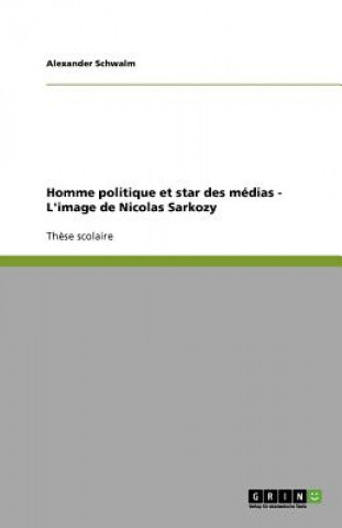 Kniha Homme politique et star des medias - L'image de Nicolas Sarkozy Alexander Schwalm