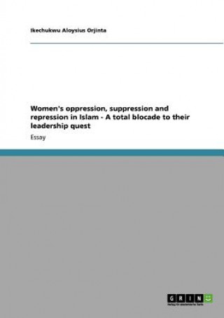 Kniha Women's oppression, suppression and repression in Islam - A total blocade to their leadership quest Ikechukwu Aloysius Orjinta