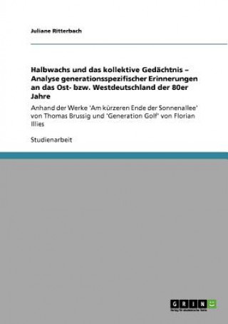 Kniha Halbwachs und das kollektive Gedachtnis - Analyse generationsspezifischer Erinnerungen an das Ost- bzw. Westdeutschland der 80er Jahre Juliane Ritterbach
