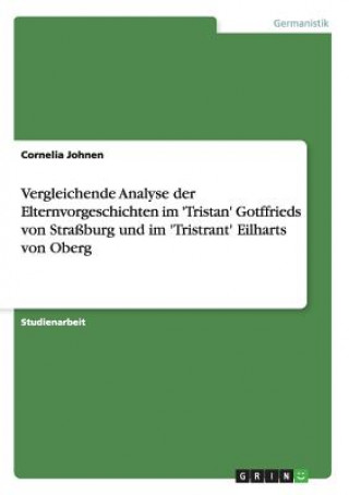 Könyv Vergleichende Analyse der Elternvorgeschichten im 'Tristan' Gotffrieds von Strassburg und im 'Tristrant' Eilharts von Oberg Cornelia Johnen