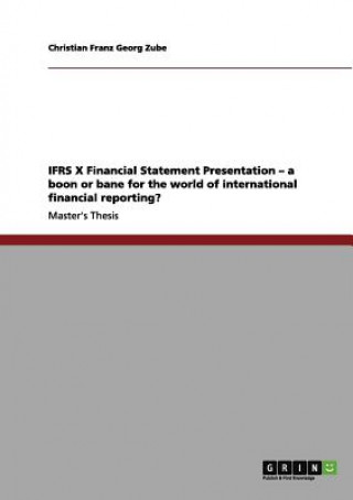 Kniha IFRS X Financial Statement Presentation - a boon or bane for the world of international financial reporting? Christian Franz Georg Zube