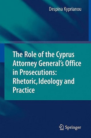 Kniha Role of the Cyprus Attorney General's Office in Prosecutions: Rhetoric, Ideology and Practice Despina Kyprianou