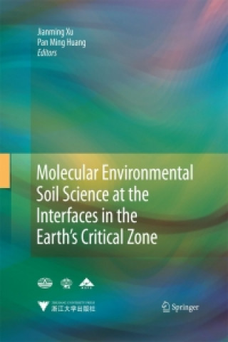 Könyv Molecular Environmental Soil Science at the Interfaces in the Earth's Critical Zone Jian-Ming Xu