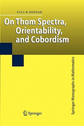 Kniha On Thom Spectra, Orientability, and Cobordism Y. B. Rudyak