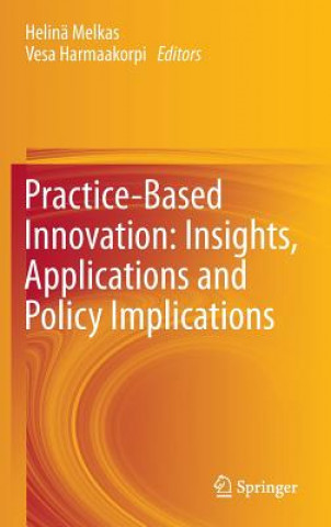 Knjiga Practice-Based Innovation: Insights, Applications and Policy Implications Helinä Melkas