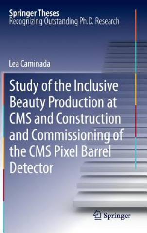 Kniha Study of the Inclusive Beauty Production at CMS and Construction and Commissioning of the CMS Pixel Barrel Detector Lea Caminada