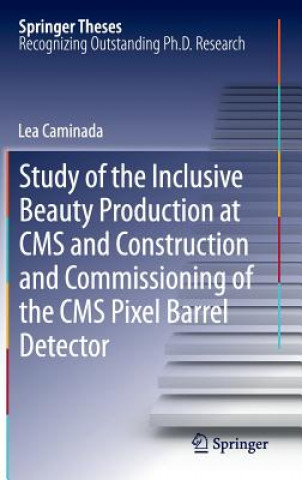 Książka Study of the Inclusive Beauty Production at CMS and Construction and Commissioning of the CMS Pixel Barrel Detector Lea Caminada