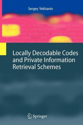 Kniha Locally Decodable Codes and Private Information Retrieval Schemes Sergey Yekhanin