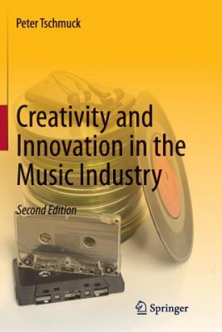 Kniha Creativity and Innovation in the Music Industry Peter Tschmuck