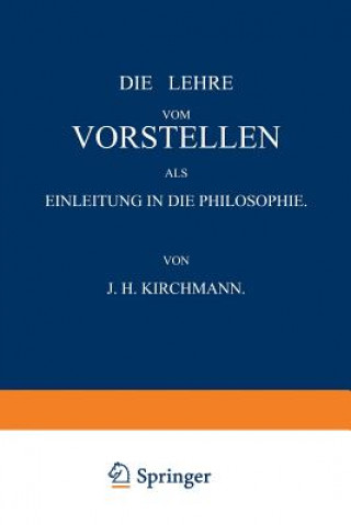 Könyv Lehre Vom Vorstellen ALS Einleitung in Die Philosophie Julius H. von Kirchmann