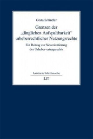 Kniha Grenzen der 'dinglichen Aufspaltbarkeit' urheberrechtlicher Nutzungsrechte Gösta Schindler