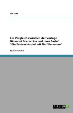 Könyv Ein Vergleich zwischen der Vorlage Giovanni Boccaccios und Hans Sachs' "Ein Fastnachtspiel mit fünf Personen" Elif Esen