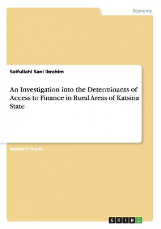 Książka Investigation into the Determinants of Access to Finance in Rural Areas of Katsina State Saifullahi Sani Ibrahim