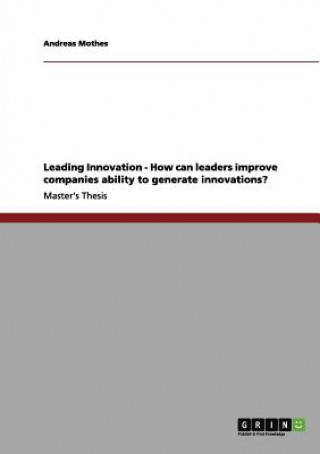 Livre Leading Innovation - How can leaders improve companies ability to generate innovations? Andreas Mothes