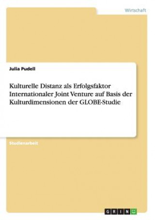 Książka Kulturelle Distanz als Erfolgsfaktor Internationaler Joint Venture auf Basis der Kulturdimensionen der GLOBE-Studie Julia Pudell