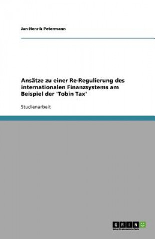 Carte Ansatze zu einer Re-Regulierung des internationalen Finanzsystems am Beispiel der 'Tobin Tax' Jan-Henrik Petermann