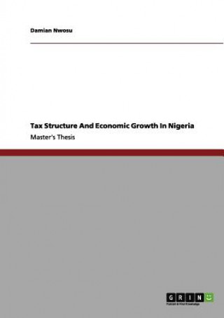 Könyv Tax Structure And Economic Growth In Nigeria Damian Nwosu