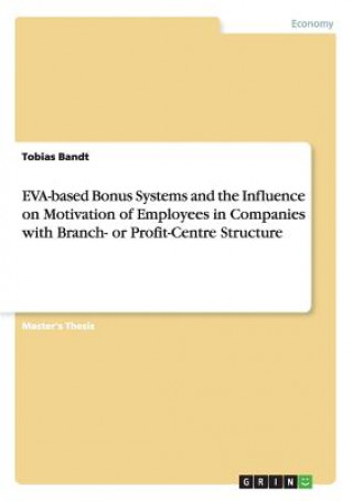 Kniha EVA-based Bonus Systems and the Influence on Motivation of Employees in Companies with Branch- or Profit-Centre Structure Tobias Bandt