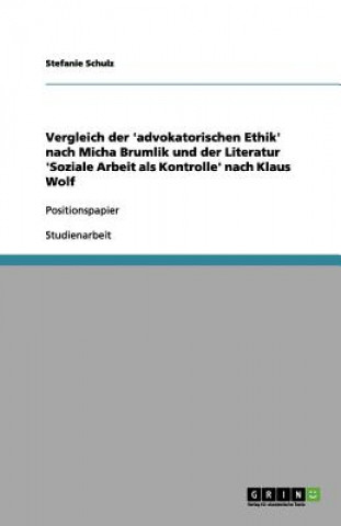 Kniha Vergleich der 'advokatorischen Ethik' nach Micha Brumlik und der Literatur 'Soziale Arbeit als Kontrolle' nach Klaus Wolf Stefanie Schulz