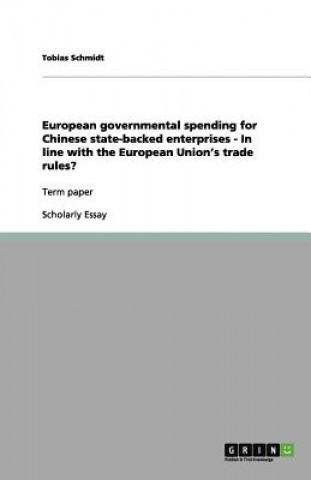 Knjiga European governmental spending for Chinese state-backed enterprises - In line with the European Union's trade rules? Tobias Schmidt