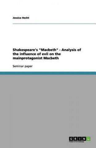 Kniha Shakespeare's "Macbeth" - Analysis of the influence of evil on the mainprotagonist Macbeth Jessica Hecht