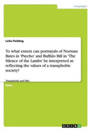 Carte To what extent can portrayals of Norman Bates in 'Psycho' and Buffalo Bill in 'The Silence of the Lambs' be interpreted as reflecting the values of a Leila Fielding