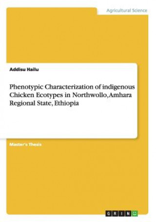 Könyv Phenotypic Characterization of indigenous Chicken Ecotypes in Northwollo, Amhara Regional State, Ethiopia Addisu Hailu