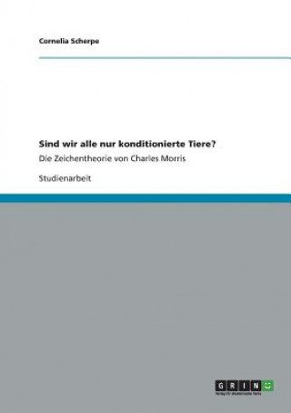 Kniha Sind wir alle nur konditionierte Tiere? Cornelia Scherpe