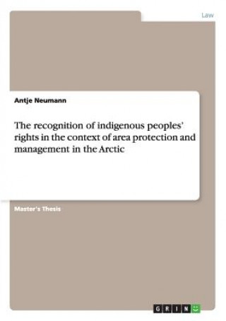Kniha The recognition of indigenous peoples' rights in the context of area protection and management in the Arctic Antje Neumann